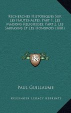 Recherches Historiques Sur Les Hautes-Alpes, Part 1, Les Maisons Religieuses; Part 2, Les Sarrasins Et Les Hongrois (1881)