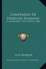 Compendio De Derecho Romano: O Aforismos Y Decisiones (1846)