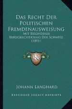 Das Recht Der Politischen Fremdenausweisung: Mit Besonderer Berucksichtigung Der Schweiz (1891)