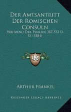 Der Amtsantritt Der Romischen Consuln: Wahrend Der Periode 387-532 D. St (1884)