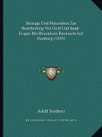 Beitrage Und Materialien Zur Beurtheilung Von Geld Und Bank-Fragen Mit Besonderer Rucksicht Auf Hamburg (1855)