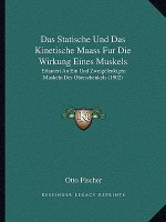 Das Statische Und Das Kinetische Maass Fur Die Wirkung Eines Muskels: Erlautert An Ein Und Zweigelenkigen Muskeln Des Oberschenkels (1902)
