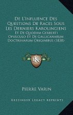 De L'Influence Des Questions De Races Sous Les Derniers Karolingiens: Et De Quodam Gerberti Opusculo Et De Gallicanarum Doctrinarum Originibus (1838)