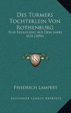Des Turmers Tochterlein Von Rothenburg: Eine Erzahlung Aus Dem Jahre 1631 (1896)