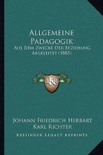 Allgemeine Padagogik: Aus Dem Zwecke Der Erziehung Abgeleitet (1885)