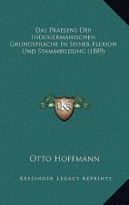 Das Praesens Der Indogermanischen Grundsprache In Seiner Flexion Und Stammbildung (1889)