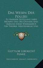 Das Wesen Der Polizei: Zu Naherer Festellung Ihres Begriffs Und Des Grundes Und Umfangs Ihrer Wirksamkeit, Fur Theorie, Gesetzgebung Und Prax