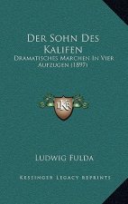 Der Sohn Des Kalifen: Dramatisches Marchen In Vier Aufzugen (1897)