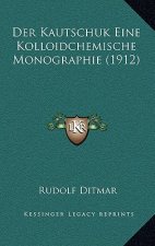 Der Kautschuk Eine Kolloidchemische Monographie (1912)