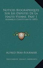 Notices Biographiques Sur Les Deputes De La Haute-Vienne, Part 1: Assemblee Constituante (1893)