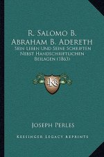 R. Salomo B. Abraham B. Adereth: Sein Leben Und Seine Schriften Nebst Handschriftlichen Beilagen (1863)