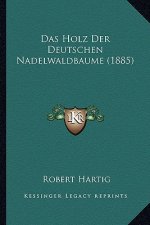 Das Holz Der Deutschen Nadelwaldbaume (1885)