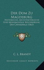 Der Dom Zu Magdeburg: Historische, Architektonische Und Monumentale Beschreibung Der Cathedrale (1863)