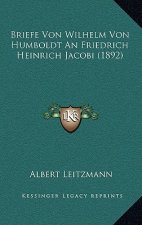 Briefe Von Wilhelm Von Humboldt An Friedrich Heinrich Jacobi (1892)