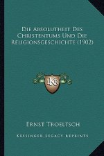 Die Absolutheit Des Christentums Und Die Religionsgeschichte (1902)