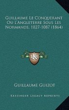 Guillaume Le Conquerant Ou L'Angleterre Sous Les Normands, 1027-1087 (1864)