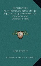 Recherches Anthropologiques Sur Le Squelette Quaternaire De Chancelade: Dordogne (1889)