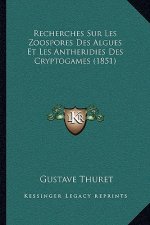 Recherches Sur Les Zoospores Des Algues Et Les Antheridies Des Cryptogames (1851)
