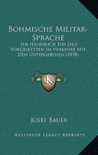 Bohmische Militar-Sprache: Ein Handbuch Fur Den Vorgesetzten Im Verkehre Mit Den Untergebenen (1898)