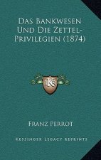 Das Bankwesen Und Die Zettel-Privilegien (1874)