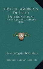 Institut Americain De Droit International: Historique Notes Opinions (1916)
