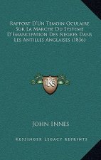 Rapport D'Un Temoin Oculaire Sur La Marche Du Systeme D'Emancipation Des Negres Dans Les Antilles Anglaises (1836)