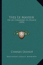 Yves Le Mayeur: Ou Les Communes En France (1870)