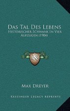 Das Tal Des Lebens: Historischer Schwank In Vier Aufzugen (1904)