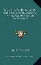 De Ratione In Imperio Romano Ordinando Ab Hadriano Imperatore: Adhibita (1857)