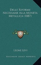 Delle Riforme Necessarie Alla Moneta Metallica (1887)