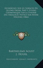 Recherches Sur Les Surfaces Du Second Ordre, Part 1; Etudes Geometriques Sur La Theorie Des paralleles; Notice Sur Hoene Wronski (1866)