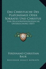Das Christliche Des Platonismus Oder Sokrates Und Christus: Eine Religionsphilosophische Untersuchung (1837)