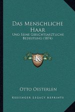 Das Menschliche Haar: Und Seine Gerichtsarztliche Bedeutung (1874)