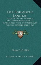 Der Bohmische Landtag: Politisches Taschenbuch Fur Landtagsabgeordnete, Wahlberechtigte Und Uberhaupt Fur Alle Staatsburger (1861)