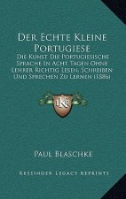 Der Echte Kleine Portugiese: Die Kunst Die Portugiesische Sprache In Acht Tagen Ohne Lehrer Richtig Lesen, Schreiben Und Sprechen Zu Lernen (1886)