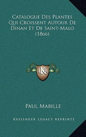 Catalogue Des Plantes Qui Croissent Autour De Dinan Et De Saint-Malo (1866)