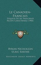Le Canadien-Francais: Esquisse De Ses Principaux Reliefs Caracteriels (1904)