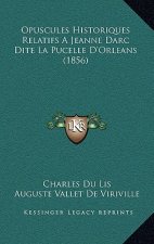 Opuscules Historiques Relatifs A Jeanne Darc Dite La Pucelle D'Orleans (1856)