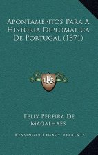 Apontamentos Para A Historia Diplomatica De Portugal (1871)
