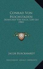Conrad Von Hochstaden: Erzbischof Von Kolln, 1238-1261 (1843)
