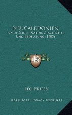 Neucaledonien: Nach Seiner Natur, Geschichte Und Bedeutung (1905)