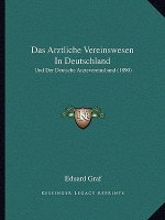 Das Arztliche Vereinswesen In Deutschland: Und Der Deutsche Arztevereinsbund (1890)