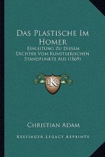 Das Plastische Im Homer: Einleitung Zu Diesem Dichter Vom Kunstlerischen Standpunkte Aus (1869)