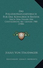 Das Polizeistrafgesetzbuch Fur Das Konigreich Bayern: Nach Dem Stande Der Gesetzgebung Ab 1 Januar 1900 (1900)