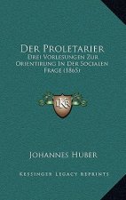 Der Proletarier: Drei Vorlesungen Zur Orientirung In Der Socialen Frage (1865)