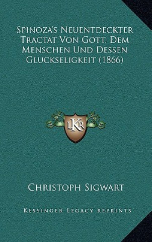 Spinoza's Neuentdeckter Tractat Von Gott, Dem Menschen Und Dessen Gluckseligkeit (1866)