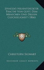 Spinoza's Neuentdeckter Tractat Von Gott, Dem Menschen Und Dessen Gluckseligkeit (1866)