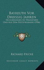 Bayreuth Vor Dreissig Jahren: Erinnerungen An Wahnfried Und Aus Dem Festspielhause (1906)