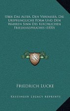 Uber Das Alter, Den Verfasser, Die Ursprungliche Form Und Den Wahren Sinn Des Kirchlichen Friedensspruches (1850)