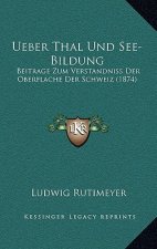Ueber Thal Und See-Bildung: Beitrage Zum Verstandniss Der Oberflache Der Schweiz (1874)